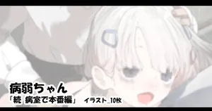 [アモニット] 病弱ちゃん「続 病室で本番編」